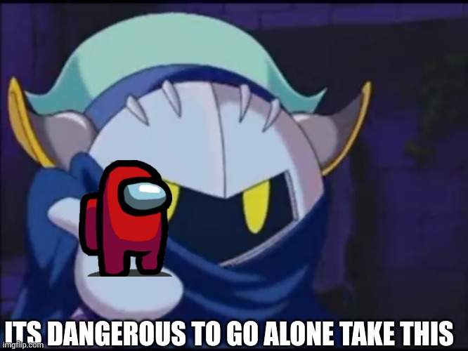 Sussy knight |  ITS DANGEROUS TO GO ALONE TAKE THIS | image tagged in meta knight give me your | made w/ Imgflip meme maker