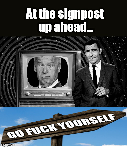 Thank you Joe from-you-don't-know, there's a singpost up ahead. | At the signpost 
up ahead... | image tagged in twilight zone clueless | made w/ Imgflip meme maker