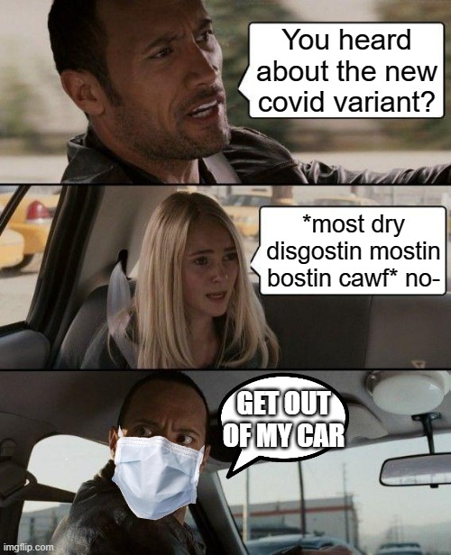 DeLtAcRoN | You heard about the new covid variant? *most dry disgostin mostin bostin cawf* no-; GET OUT OF MY CAR | image tagged in memes,the rock driving | made w/ Imgflip meme maker