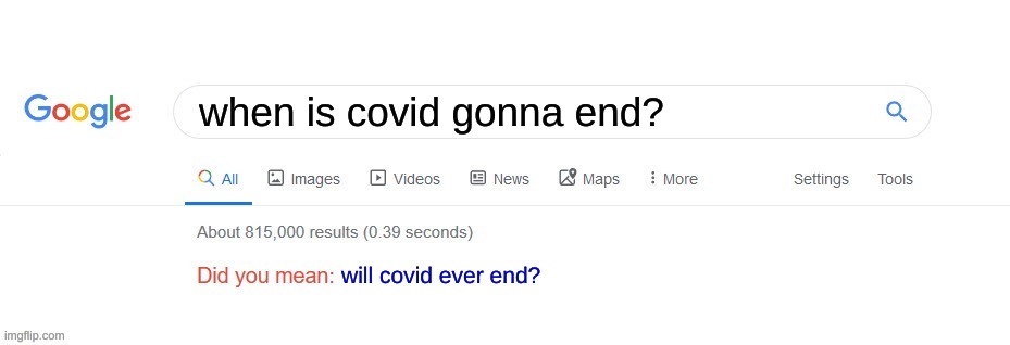 Did you mean? | when is covid gonna end? will covid ever end? | image tagged in did you mean | made w/ Imgflip meme maker