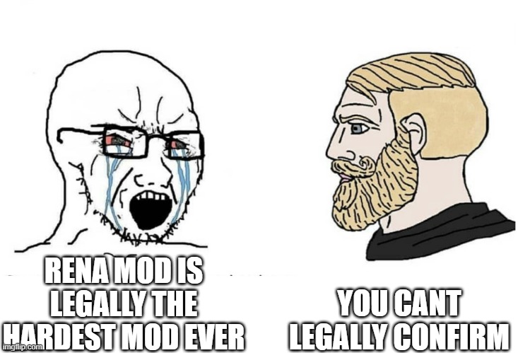 astupidbarber be like | YOU CANT LEGALLY CONFIRM; RENA MOD IS LEGALLY THE HARDEST MOD EVER | image tagged in soyboy vs yes chad | made w/ Imgflip meme maker
