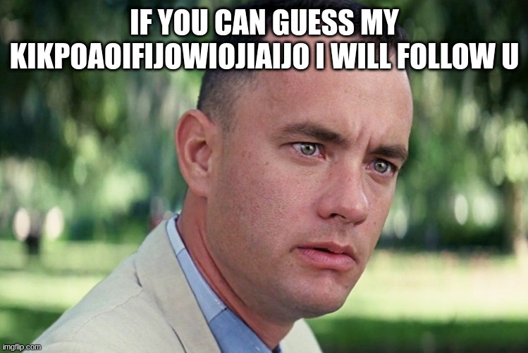 And Just Like That Meme | IF YOU CAN GUESS MY KIKPOAOIFIJOWIOJIAIJO I WILL FOLLOW U | image tagged in memes,and just like that | made w/ Imgflip meme maker