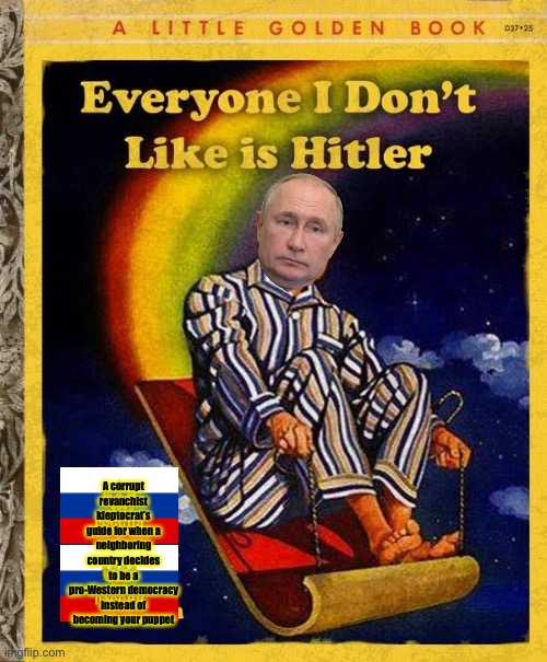 “Denazification of Ukraine”, aka “arresting everyone I don’t like, especially if they want independence or democracy”. | A corrupt revanchist kleptocrat’s guide for when a neighboring country decides to be a pro-Western democracy instead of becoming your puppet | image tagged in everyone i don't like is hitler book | made w/ Imgflip meme maker