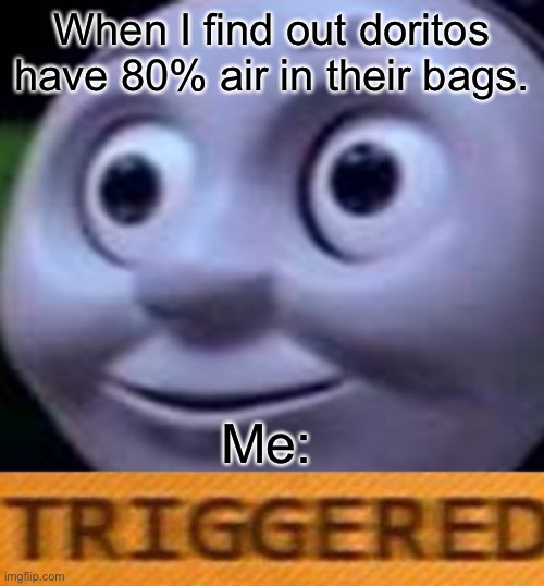 Triggered | When I find out doritos have 80% air in their bags. Me: | image tagged in triggered | made w/ Imgflip meme maker
