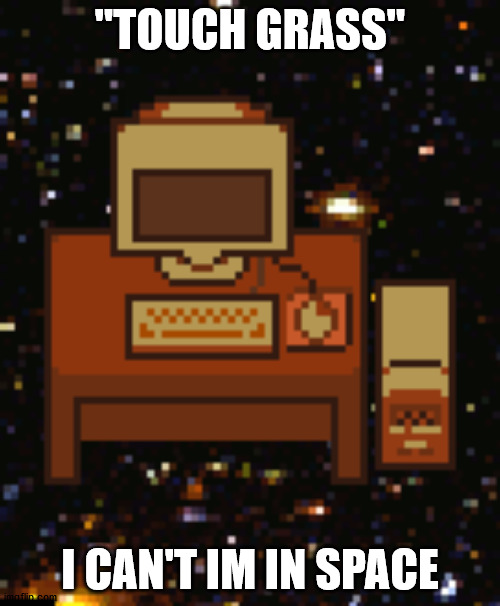 "TOUCH GRASS"; I CAN'T IM IN SPACE | made w/ Imgflip meme maker