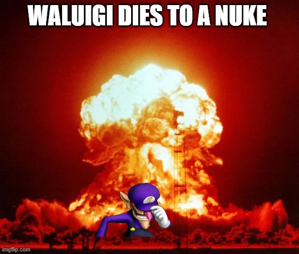 Nuke |  WALUIGI DIES TO A NUKE | image tagged in nuke | made w/ Imgflip meme maker