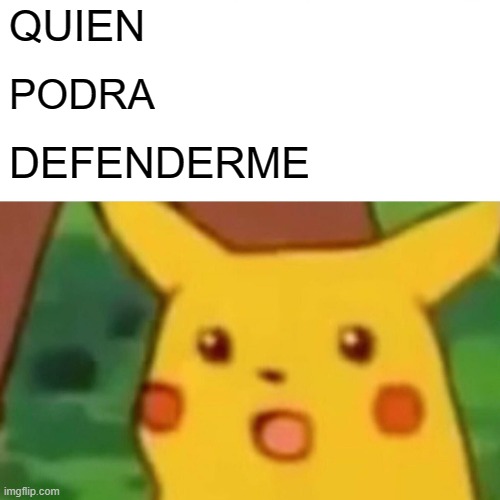 PRUEBA | QUIEN; PODRA; DEFENDERME | image tagged in memes,surprised pikachu | made w/ Imgflip meme maker
