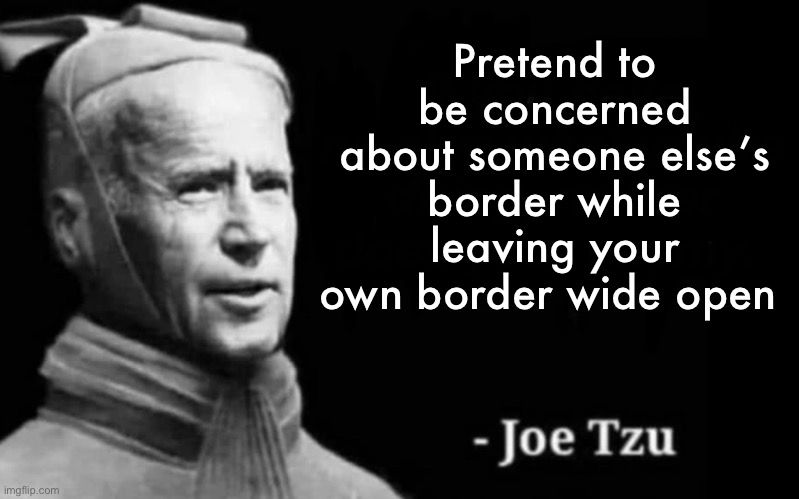 Pretend to be concerned about someone else’s border while leaving your own border wide open | image tagged in memes,joe biden,politics lol | made w/ Imgflip meme maker