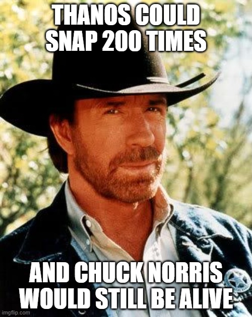 Chuck Norris |  THANOS COULD SNAP 200 TIMES; AND CHUCK NORRIS WOULD STILL BE ALIVE | image tagged in memes,chuck norris,chuck norris week,thanos | made w/ Imgflip meme maker