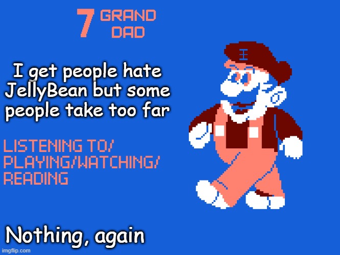 New 7_GRAND_DAD Template | I get people hate JellyBean but some people take too far; Nothing, again | image tagged in new 7_grand_dad template | made w/ Imgflip meme maker