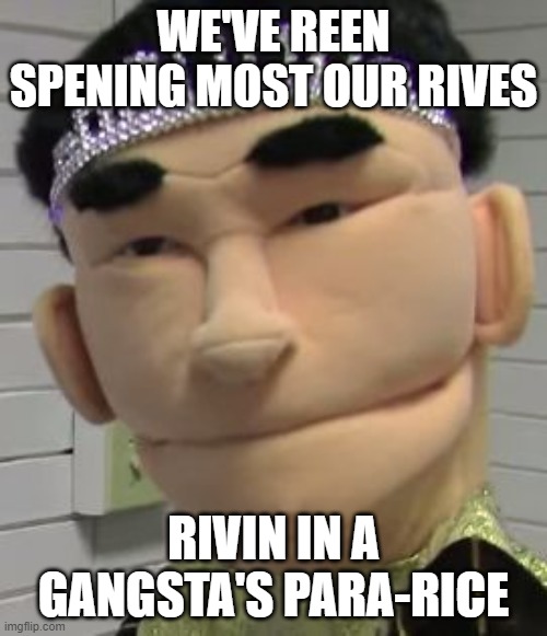 Jackie Chu singing be like: | WE'VE REEN SPENING MOST OUR RIVES; RIVIN IN A GANGSTA'S PARA-RICE | image tagged in jackie chu,memes,funny memes | made w/ Imgflip meme maker