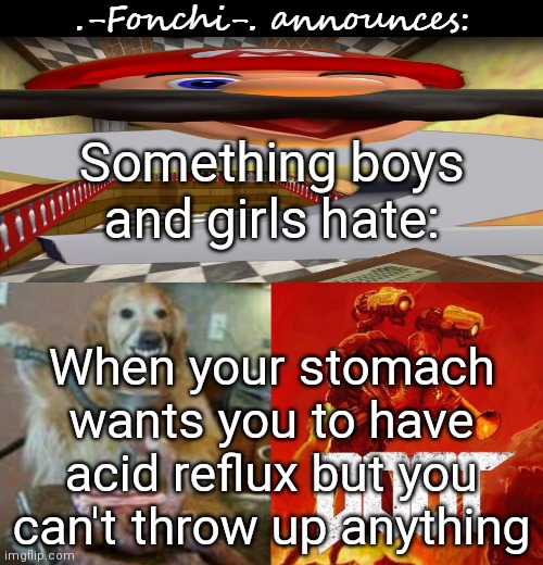 Happening to me rn, AGAIN! | Something boys and girls hate:; When your stomach wants you to have acid reflux but you can't throw up anything | image tagged in fonchi ac by fonchi | made w/ Imgflip meme maker