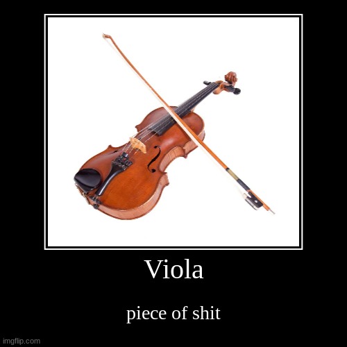 viola | image tagged in funny,demotivationals | made w/ Imgflip demotivational maker