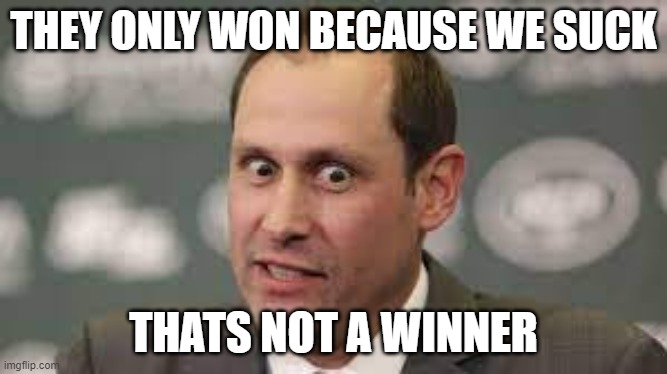 New York Jets in a Nutshell | THEY ONLY WON BECAUSE WE SUCK; THATS NOT A WINNER | image tagged in nfl memes | made w/ Imgflip meme maker