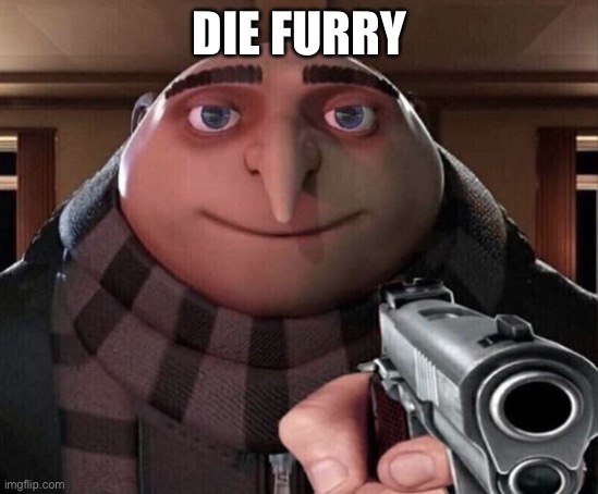 Gru Gun | DIE FURRY | image tagged in gru gun | made w/ Imgflip meme maker