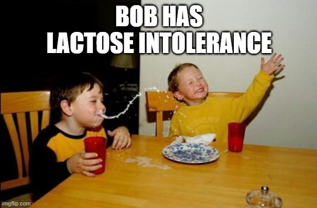 Yo Mamas So Fat Meme | BOB HAS
LACTOSE INTOLERANCE | image tagged in memes,yo mamas so fat | made w/ Imgflip meme maker