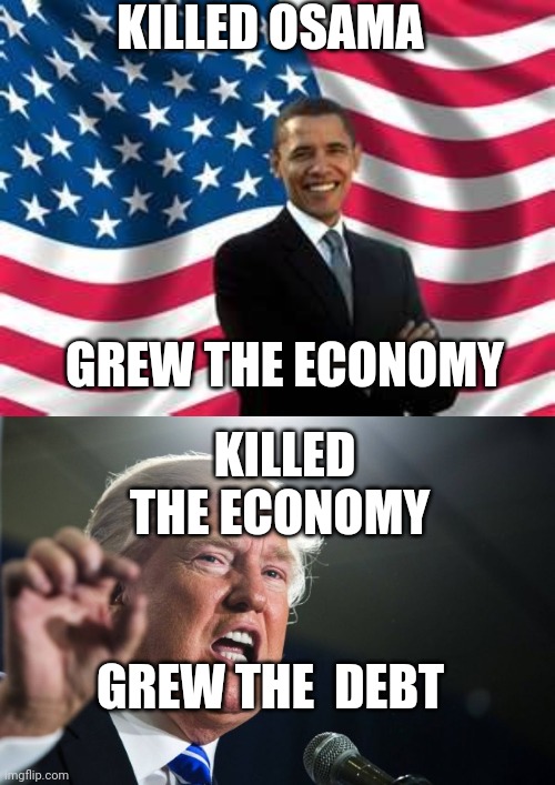 KILLED OSAMA; GREW THE ECONOMY; KILLED THE ECONOMY; GREW THE  DEBT | image tagged in memes,obama,donald trump | made w/ Imgflip meme maker