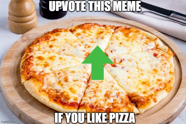 upvote begging I guess | UPVOTE THIS MEME; IF YOU LIKE PIZZA | image tagged in pizza | made w/ Imgflip meme maker