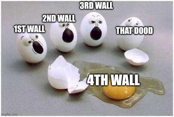 This Broken Egg | 1ST WALL 2ND WALL 3RD WALL THAT DOOD 4TH WALL | image tagged in this broken egg | made w/ Imgflip meme maker