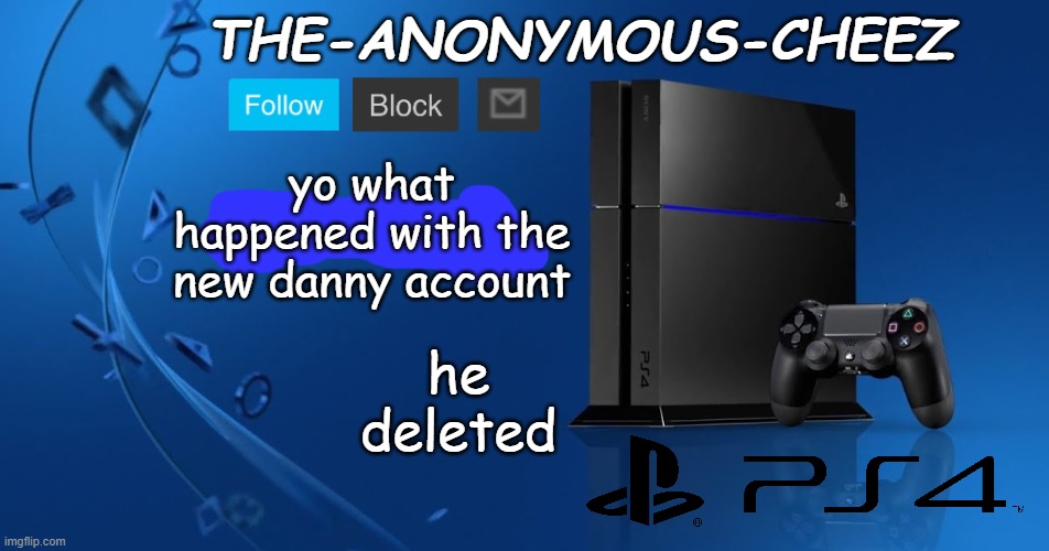 Ps4 template | yo what happened with the new danny account; he deleted | image tagged in ps4 template | made w/ Imgflip meme maker