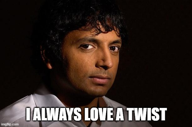 m night shyamalan | I ALWAYS LOVE A TWIST | image tagged in m night shyamalan | made w/ Imgflip meme maker