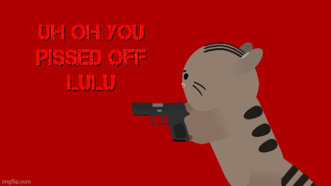 Uh oh you pissed off lulu | image tagged in uh oh you pissed off lulu | made w/ Imgflip meme maker