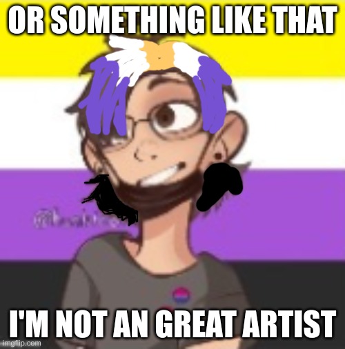 OR SOMETHING LIKE THAT I'M NOT AN GREAT ARTIST | made w/ Imgflip meme maker