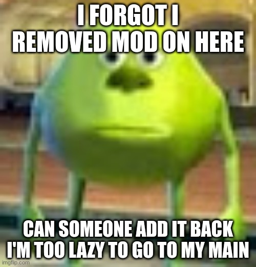 Sully Wazowski | I FORGOT I REMOVED MOD ON HERE; CAN SOMEONE ADD IT BACK I'M TOO LAZY TO GO TO MY MAIN | image tagged in sully wazowski | made w/ Imgflip meme maker
