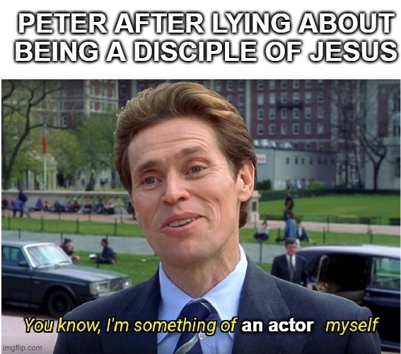 You know, I'm something of a _ myself | PETER AFTER LYING ABOUT BEING A DISCIPLE OF JESUS; an actor | image tagged in you know i'm something of a _ myself | made w/ Imgflip meme maker