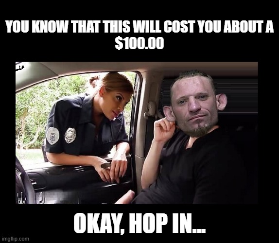 YOU KNOW THAT THIS WILL COST YOU ABOUT A $100.00; OKAY, HOP IN... | image tagged in real men | made w/ Imgflip meme maker