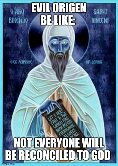 Evil Origen Be Like | EVIL ORIGEN BE LIKE:; NOT EVERYONE WILL BE RECONCILED TO GOD | image tagged in theology,memes | made w/ Imgflip meme maker