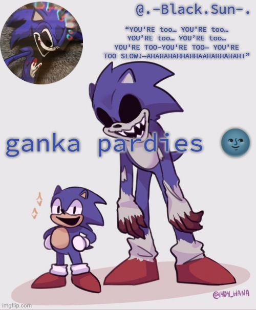 ganka pardies ? | ganka pardies 🌚 | image tagged in -black sun- temp | made w/ Imgflip meme maker