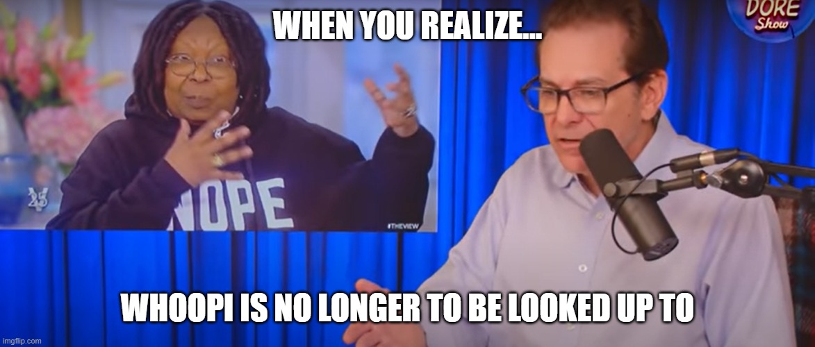 Whoopi and her Stance on Ukraine-Russian War | WHEN YOU REALIZE... WHOOPI IS NO LONGER TO BE LOOKED UP TO | image tagged in whoopi and her stance on ukraine-russian war | made w/ Imgflip meme maker