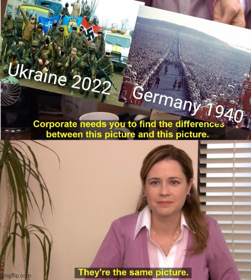 They're The Same Picture | Ukraine 2022; Germany 1940 | image tagged in memes,they're the same picture,ukraine,germany,nazis | made w/ Imgflip meme maker
