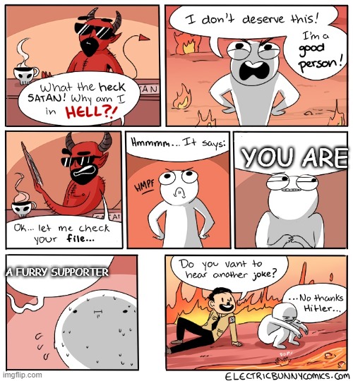 furry's | YOU ARE; A FURRY SUPPORTER | image tagged in why am i in hell | made w/ Imgflip meme maker