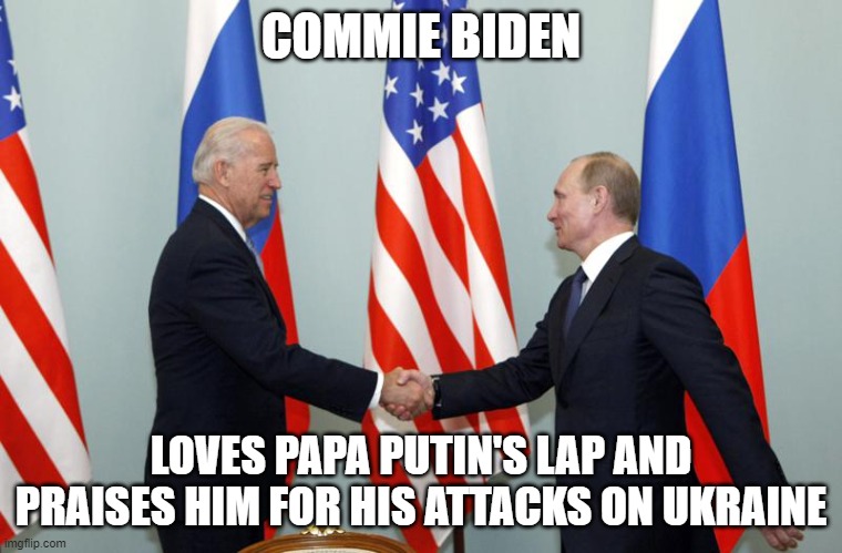 Biden Putin | COMMIE BIDEN LOVES PAPA PUTIN'S LAP AND PRAISES HIM FOR HIS ATTACKS ON UKRAINE | image tagged in biden putin | made w/ Imgflip meme maker