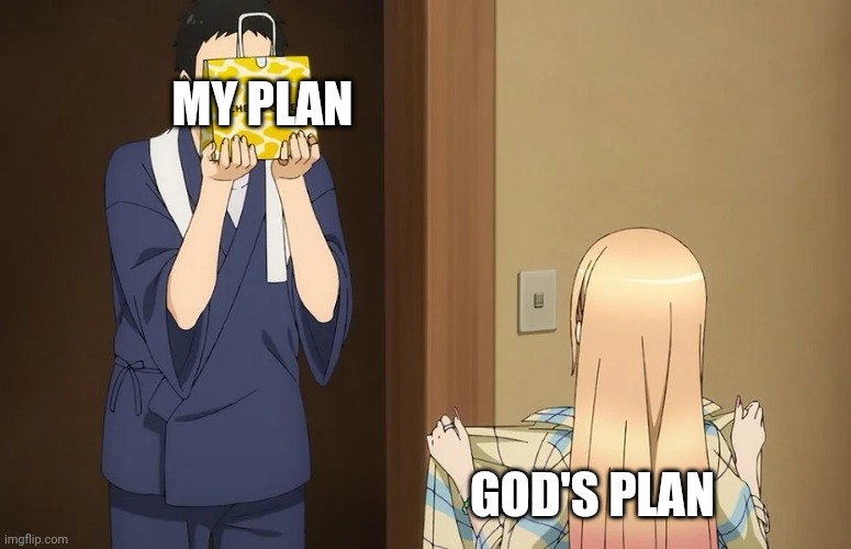 God's Plan | MY PLAN; GOD'S PLAN | image tagged in faith,god,religion | made w/ Imgflip meme maker