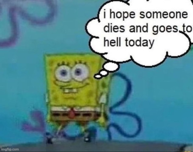 i hope someone dies and goes to hell today (IN FULL COLOR) | image tagged in i hope someone dies and goes to hell today in full color | made w/ Imgflip meme maker