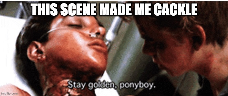 Goofy Scene From “The Outsiders” | THIS SCENE MADE ME CACKLE | image tagged in stay gold ponyboy,memes | made w/ Imgflip meme maker