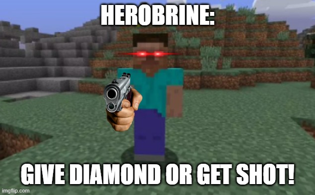 The first time I meet Herobrine | HEROBRINE:; GIVE DIAMOND OR GET SHOT! | image tagged in herobrine | made w/ Imgflip meme maker