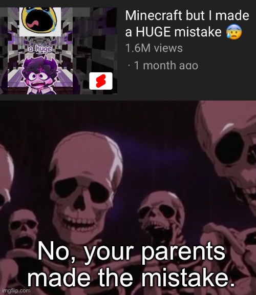 No, your parents made the mistake. | image tagged in roasting skeletons | made w/ Imgflip meme maker