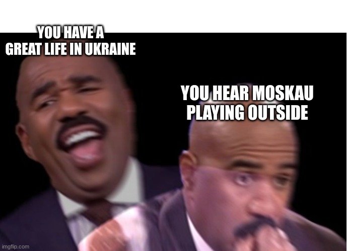Conflicted Steve Harvey | YOU HAVE A GREAT LIFE IN UKRAINE; YOU HEAR MOSKAU PLAYING OUTSIDE | image tagged in conflicted steve harvey,moskau,war,support_ukraine,meme,funny | made w/ Imgflip meme maker
