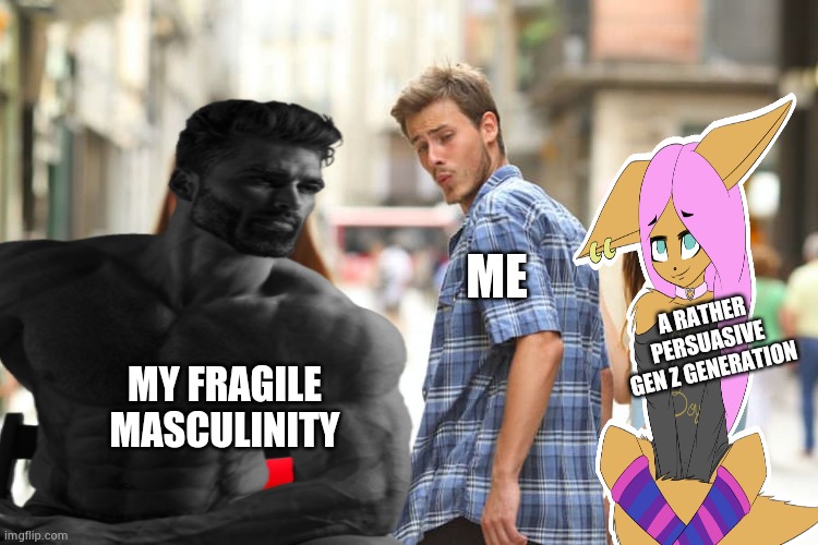ME; A RATHER PERSUASIVE GEN Z GENERATION; MY FRAGILE MASCULINITY | made w/ Imgflip meme maker
