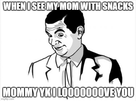 ifykyk | WHEN I SEE MY MOM WITH SNACKS; MOMMY YK I LOOOOOOOVE YOU | image tagged in memes,if you know what i mean bean | made w/ Imgflip meme maker