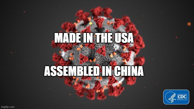 Covid 19 | MADE IN THE USA; ASSEMBLED IN CHINA | image tagged in covid 19 | made w/ Imgflip meme maker
