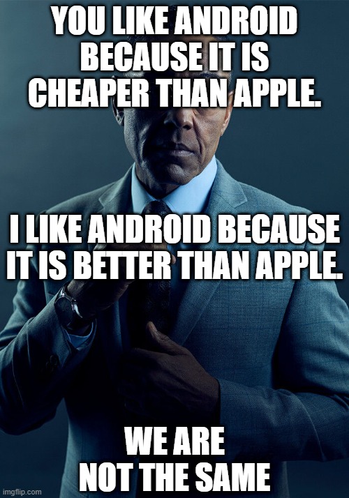 We are not the same | YOU LIKE ANDROID BECAUSE IT IS CHEAPER THAN APPLE. I LIKE ANDROID BECAUSE IT IS BETTER THAN APPLE. WE ARE NOT THE SAME | image tagged in we are not the same | made w/ Imgflip meme maker