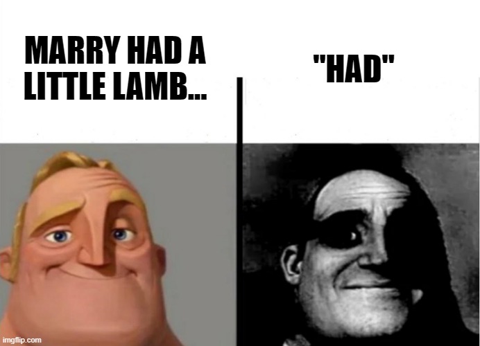 Your childhood nursery rhymes be like |  MARRY HAD A LITTLE LAMB... "HAD" | image tagged in teacher's copy,marry had a little lamb,memes,the incredibles | made w/ Imgflip meme maker