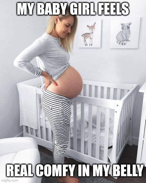 She's so comfortable | MY BABY GIRL FEELS; REAL COMFY IN MY BELLY | image tagged in pregnant woman in nursery,comfort,baby girl | made w/ Imgflip meme maker