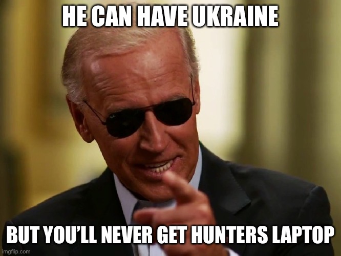 Cool Joe Biden | HE CAN HAVE UKRAINE BUT YOU’LL NEVER GET HUNTERS LAPTOP | image tagged in cool joe biden | made w/ Imgflip meme maker