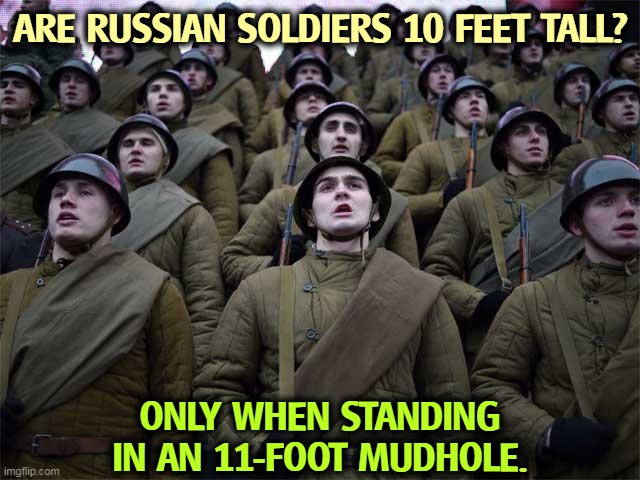 Go, Ukraine! | ARE RUSSIAN SOLDIERS 10 FEET TALL? ONLY WHEN STANDING IN AN 11-FOOT MUDHOLE. | image tagged in russian,soldiers,mud | made w/ Imgflip meme maker